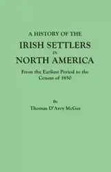 History of the Irish Settlers in North America, from the Earliest Period to the Census of 1850 - Thomas McGee D'Arcy