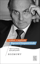Ryszard Kapuściński. Życie w podróży.. - Czesław Czapliński