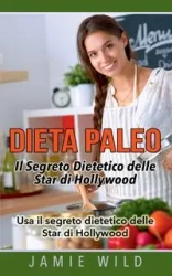 Dieta Paleo - Il Segreto Dietetico delle Star di Hollywood - Jamie Wild