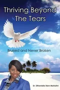 Thriving Beyond The Tears - mahlatini DrStem Sithembile