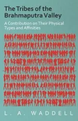 The Tribes of the Brahmaputra Valley - A Contribution on Their Physical Types and Affinities - Waddell L. A.