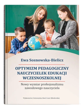 Optymizm pedagogiczny nauczycielek edukacji... - Ewa Sosnowska-Bielicz