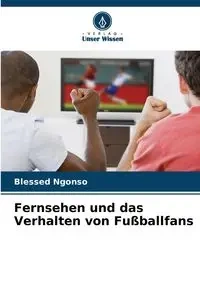 Fernsehen und das Verhalten von Fußballfans - Ngonso Blessed