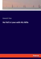 He Fell in Love with His Wife - Edward P. Roe