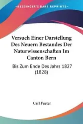 Versuch Einer Darstellung Des Neuern Bestandes Der Naturwissenschaften Im Canton Bern - Carl Fueter