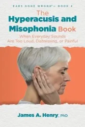 The Hyperacusis and Misophonia Book - Henry James A.