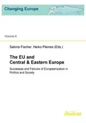 The EU and Central & Eastern Europe. Successes and Failures of Europeanization in Politics and Society - Fischer Sabine