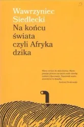 Na końcu świata czyli Afryka dzika - Wawrzyniec Siedlecki
