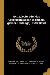 Gynäologie. oder das Geschlechtsleben in seinem ganzen Umfange, Erster Band - James Wheeler Talboys