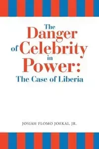 The Danger of Celebrity in Power - Josiah Joekai Jr. Flomo