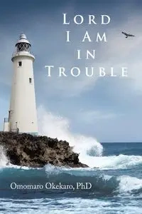 Lord I Am in Trouble - Okekaro PhD Omomaro
