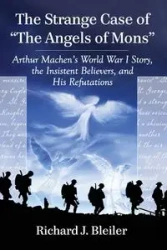 The Strange Case of "The Angels of Mons" - Richard J. Bleiler