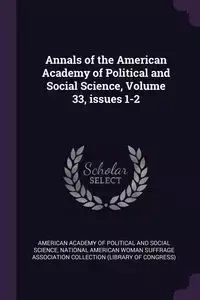 Annals of the American Academy of Political and Social Science, Volume 33, issues 1-2 - American Academy of Political and Social