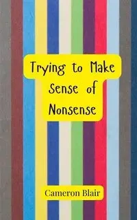 Trying to Make Sense of Nonsense - Blair Cameron