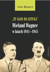 Tu głos ma sztuka. Wieland Wagner w latach... - Anno Mungen
