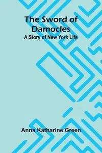 The Sword of Damocles - Katharine Anna Green