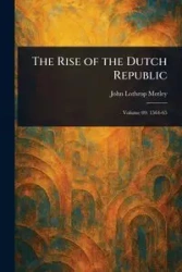 The Rise of the Dutch Republic - John Motley Lothrop