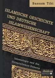 Islamische Geschichte und deutsche Islamwissenschaft . Islamologie und die Orientalismus-Debatte - Tibi Bassam