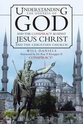 Understanding the Oneness of God and the Conspiracy Against Jesus Christ and the Christian Church - Will Daniels