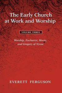 The Early Church at Work and Worship - Volume 3 - Everett Ferguson