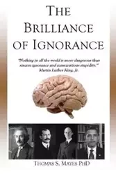 The Brilliance of Ignorance - Thomas S. Mayes Phd
