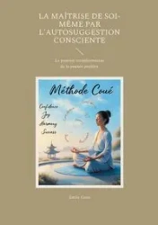 La maîtrise de soi-même par l'autosuggestion consciente - Coué Émile