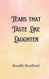 Tears that Taste Like Laughter - Bradford Rosalie