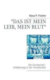 "Das ist mein Leib, mein Blut" - Fischer Klaus P.