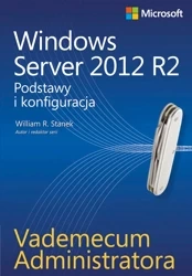 Windows Server 2012 R2. Podstawy i konfiguracja. Vademecum administratora - William R. Stanek