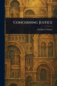 Concerning Justice - Emery Lucilius A. (Lucilius Alonzo)