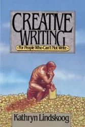Creative Writing for People Who Can't Not Write - Kathryn Ann Lindskoog