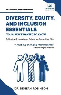 Diversity, Equity, and Inclusion Essentials You Always Wanted To Know - Robinson Dr. Denean