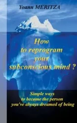 How to reprogram your subconscious mind ? - Meritza Yoann