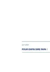 Pour enfin dire papa ! - Leroy Guy