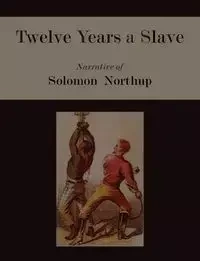 Twelve Years a Slave. Narrative of Solomon Northup [Illustrated Edition] - Solomon Northup