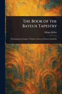 The Book of the Bayeux Tapestry - Belloc Hilaire