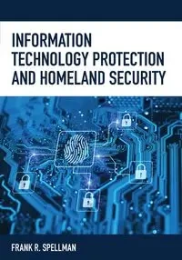 Information Technology Protection and Homeland Security - Frank R. Spellman