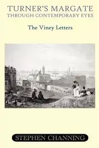 Turner's Margate Through Contemporary Eyes - The Viney Letters - Stephen Michael Channing