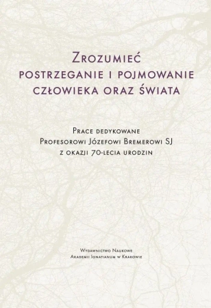 Zrozumieć postrzeganie i pojmowanie człowieka oraz świata - Adam Jonkisz, Jacek Poznański SJ, Jolanta Koszteyn