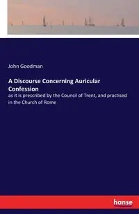 A Discourse Concerning Auricular Confession - John Goodman