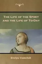 The Life of the Spirit and the Life of To-Day - Evelyn Underhill