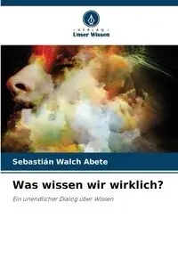Was wissen wir wirklich? - Walch Abete Sebastián