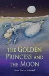 The Golden Princess and the Moon - Anna Maria Mendell