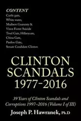 39 Years of Clinton Scandals and Corruptions 1997-2016 (Volume I of Iii) - Joseph Hawranek