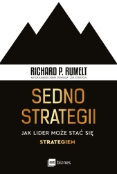 Sedno strategii. Jak lider może stać się strategiem - Richard P. Rumelt