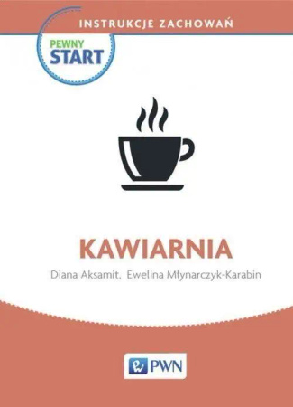 Pewny start. Instrukcje zachowań. Kawiarnia PWN - Diana Aksamit, Ewelina Młynarczyk-Karabin