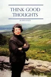 Think Good Thoughts - Lynch J. P. (Pat)