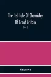 The Institute Of Chemistry Of Great Britain And Ireland Founded 1877 Incorporated By Royal Charter 1885 Proceedings 1917 (Part I) - Unknown