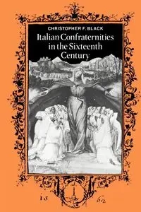 Italian Confraternities in the Sixteenth Century - Black Christopher F.