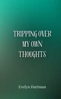 Tripping Over My Own Thoughts - Evelyn Hartman
